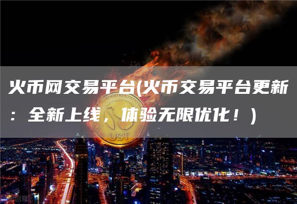 火币网交易平台 - 火币交易平台更新：全新上线，体验无限优化！